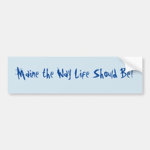 Maine the Way Life Should Be Blue Bumper Sticker