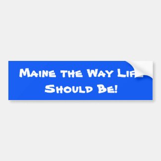 Maine the Way Life Should Be! Blue Bumper Sticker