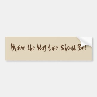 Maine the Way Life Should Be! Brown Bumper Sticker