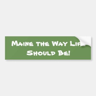Maine the Way Life Should Be! Green Bumper Sticker