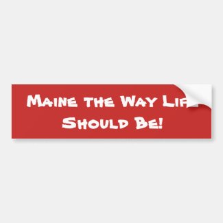Maine the Way Life Should Be! Red Bumper Sticker