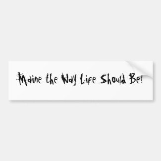Maine the Way Life Should Be! White Bumper Sticker