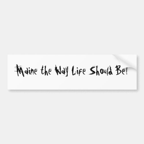 Maine the Way Life Should Be White Bumper Sticker