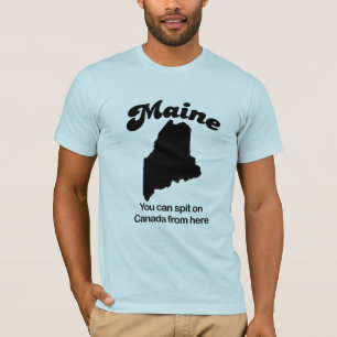 Maine - You can spit on Canada from here T-Shirt