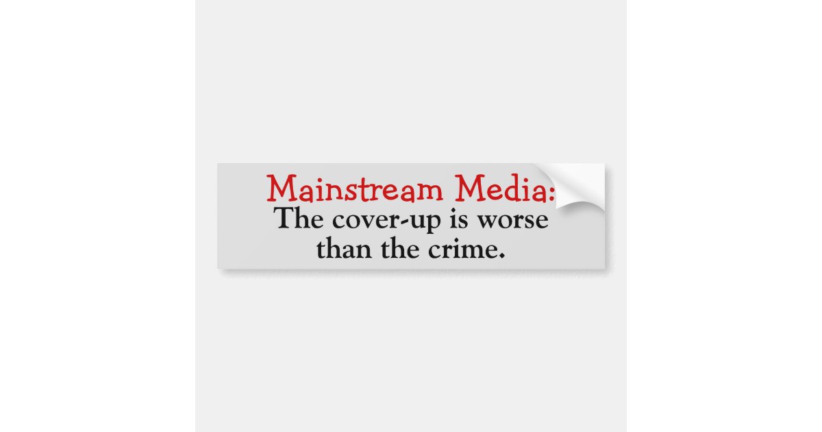 Mainstream Media Cover up Is Worse Than The Crime Bumper Sticker Zazzle