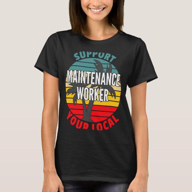 Maintenance Worker  Support Your Local Maintenance T-Shirt (Front)