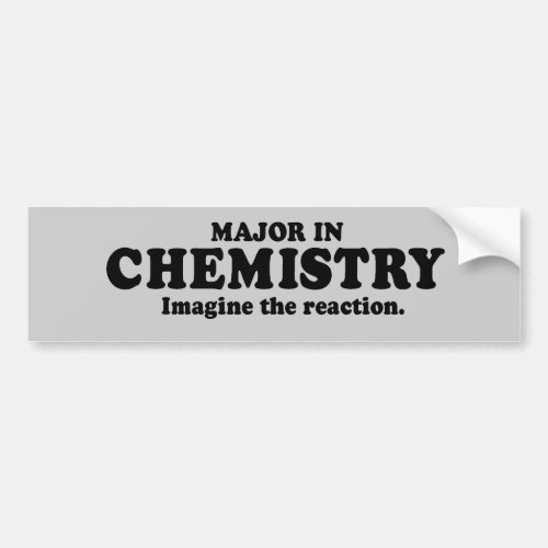 MAJOR IN CHEMISTRY _ IMAGINE THE REACTION T_shirt Bumper Sticker