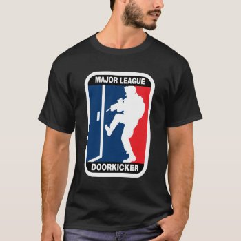 Major League Door Kicker T-shirt by TacticalTrunkMonkey at Zazzle