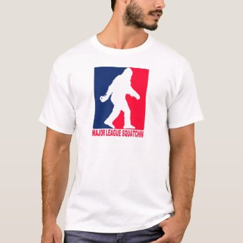 Major League Squatchin T-shirt by zarenmusic at Zazzle