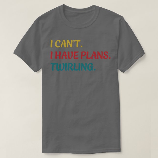 Majorette I Cant I Have Plans Twirling Twirl Funny T-Shirt (Design Front)