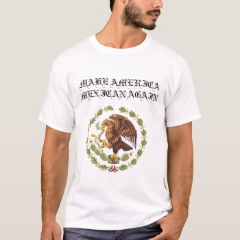 Mak America Mexican Again T-shirt by mex_trump at Zazzle