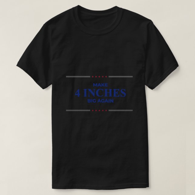 Make 4 Inches Big Again Sticker.png T-Shirt (Design Front)
