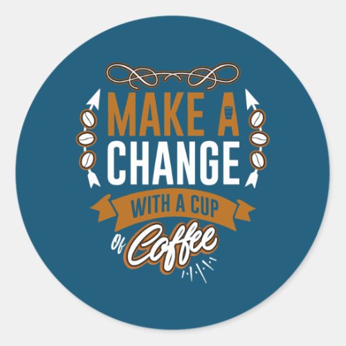 Make a Change with a Cup of Coffee Sunshine Classic Round Sticker