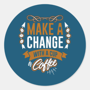 Make a Change with a Cup of Coffee Sunshine Classic Round Sticker