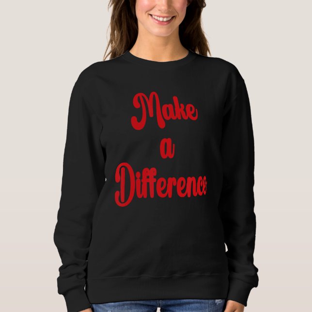 Make A Difference Motivational Inspirational Succe Sweatshirt (Front)