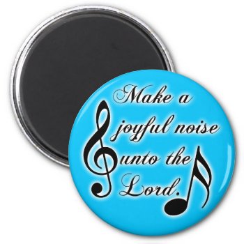 Make A Joyful Noise Unto The Lord - Psalm 100 Magnet by gilmoregirlz at Zazzle