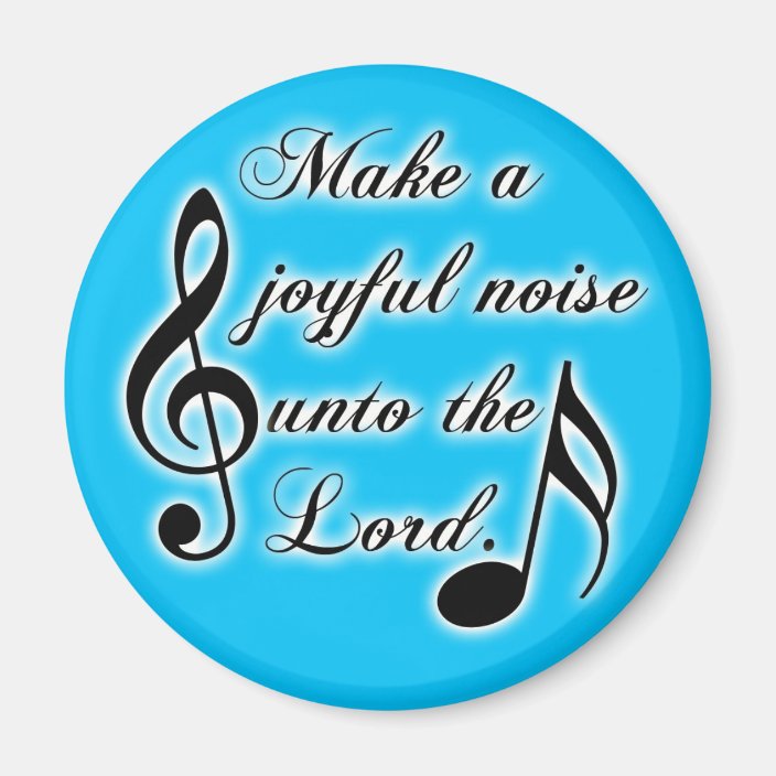 Make a Joyful Noise Unto the Lord - Psalm 100 Magnet | Zazzle