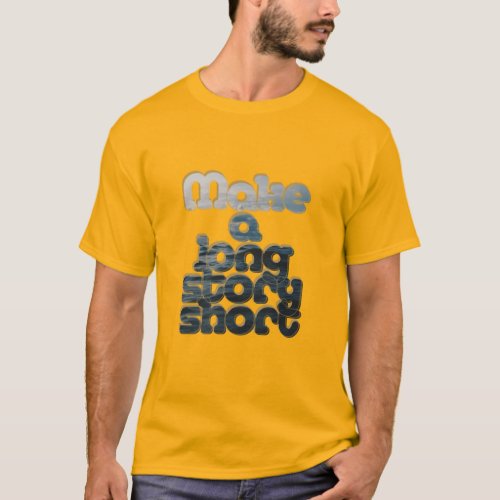 Make a long story short T_Shirt