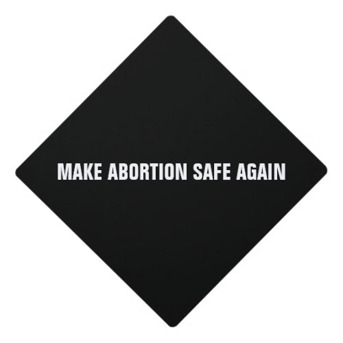 Make abortion safe again black white minimalist graduation cap topper