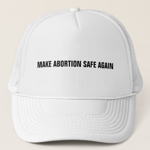 Make abortion safe again white black minimalist  trucker hat