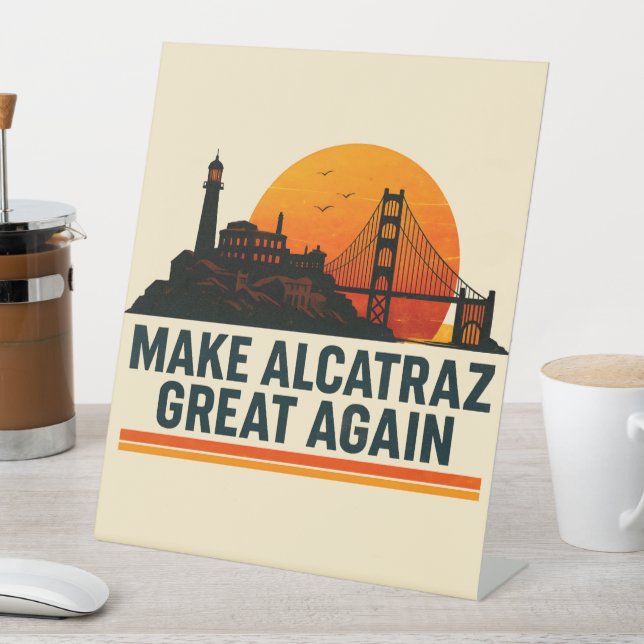 Make Alcatraz Great Again Funny Pedestal Sign (In SItu)