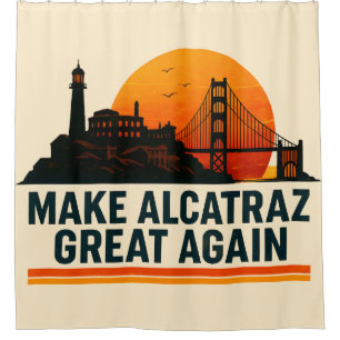 Make Alcatraz Great Again Funny Shower Curtain