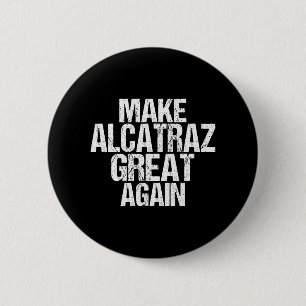 Make Alcatraz Great Again Funny Trump Alcatraz Ret Button