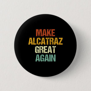 Make Alcatraz Great Again Funny Trump Alcatraz Ret Button