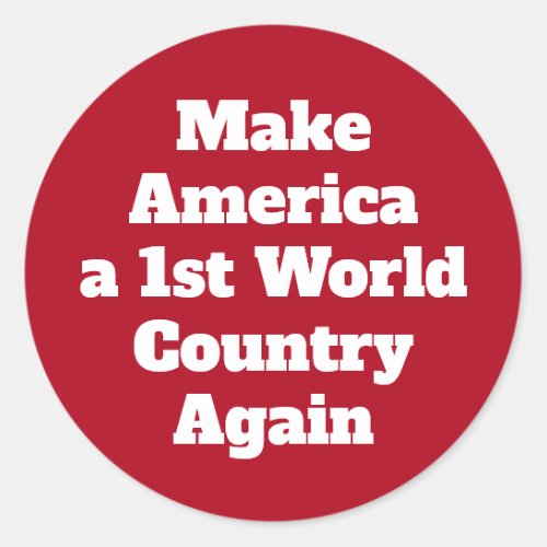 Make America 1st World Again Liberal Politics Classic Round Sticker