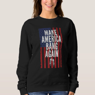 Make America Bang Again Fire Crackers 4th Of July  Sweatshirt