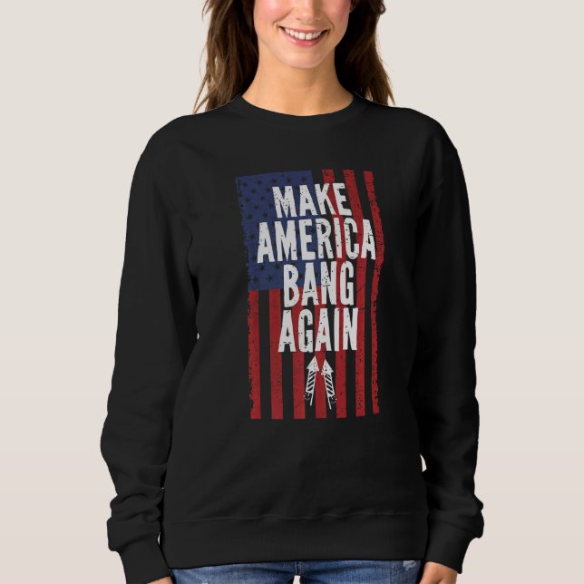 Make America Bang Again Fire Crackers 4th Of July  Sweatshirt (Front)
