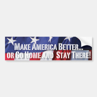 Make America BETTER... or GO HOME and Stay There! Bumper Sticker