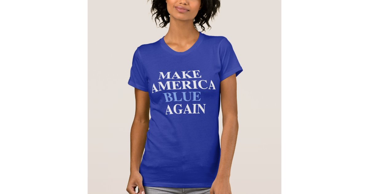 MAKE AMERICA BLUE AGAIN T-Shirt | Zazzle