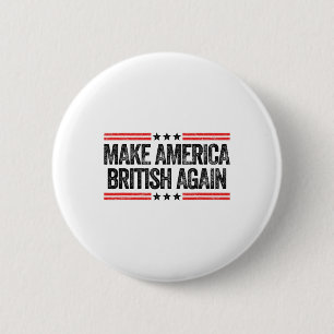 Make America British Again Funny Us Patriotic 4th Button