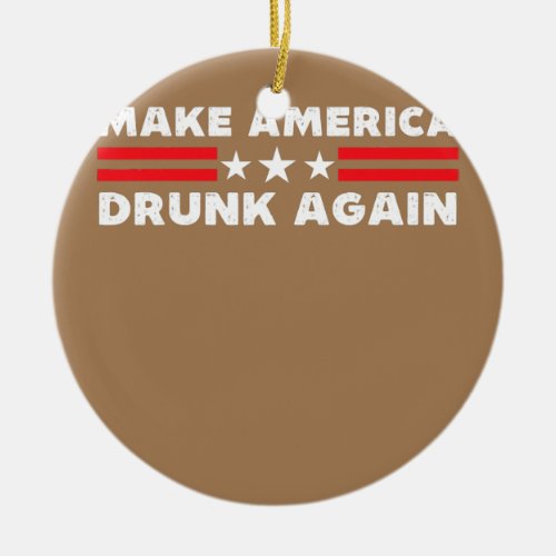 Make America Drunk Again Funny 4th Of July Ceramic Ornament