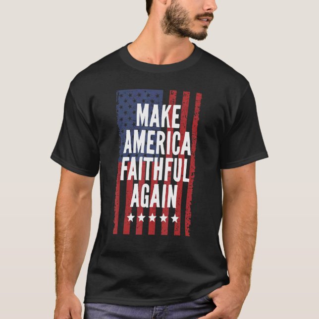 Make America Faithful Again 4th Of July Positive M T-Shirt (Front)