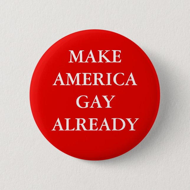 "MAKE AMERICA GAY ALREADY" BUTTON (Front)