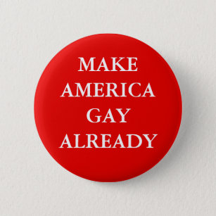 "MAKE AMERICA GAY ALREADY" BUTTON
