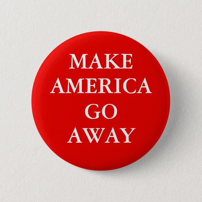"MAKE AMERICA GO AWAY" Button (Front)
