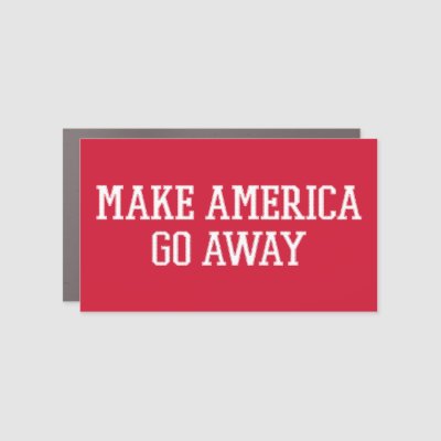 Make America Go Away - New MAGA Car Magnet
