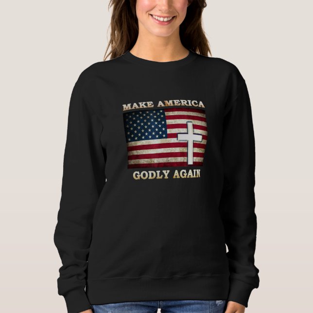 Make America Godly Again American Flag With Cross  Sweatshirt (Front)