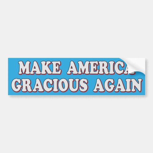 âœMake America Gracious Againâ Bumper Sticker