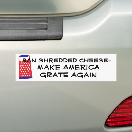 Make America Grate Again cheese Trump funny humor Bumper Sticker | Zazzle