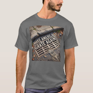 Make America Grate Again T-Shirt
