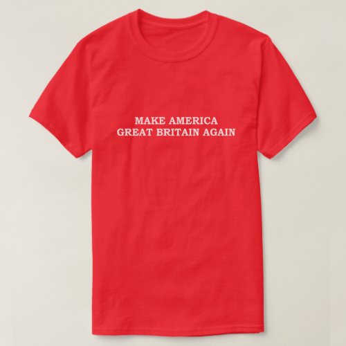 MAKE AMERICA GREAT BRITAIN AGAIN T_Shirt