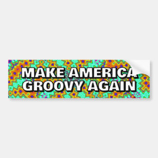 MAKE AMERICA GROOVY AGAIN you may change the words Bumper Sticker