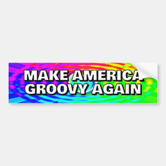 MAKE AMERICA GROOVY AGAIN you may change the words Bumper Sticker