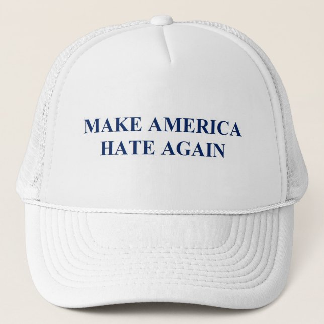 Make America Hate Again- Anti- Donald Trump 2016 Trucker Hat (Front)