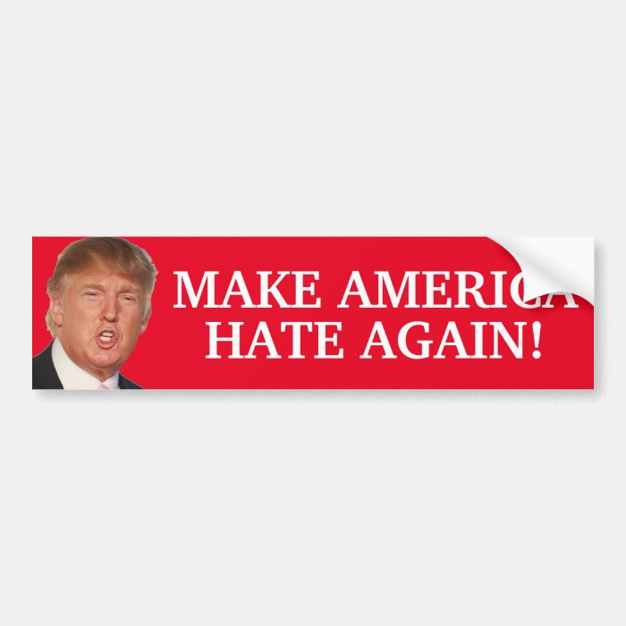 Make America Hate Again! - Donald Trump Bumper Sticker | Zazzle