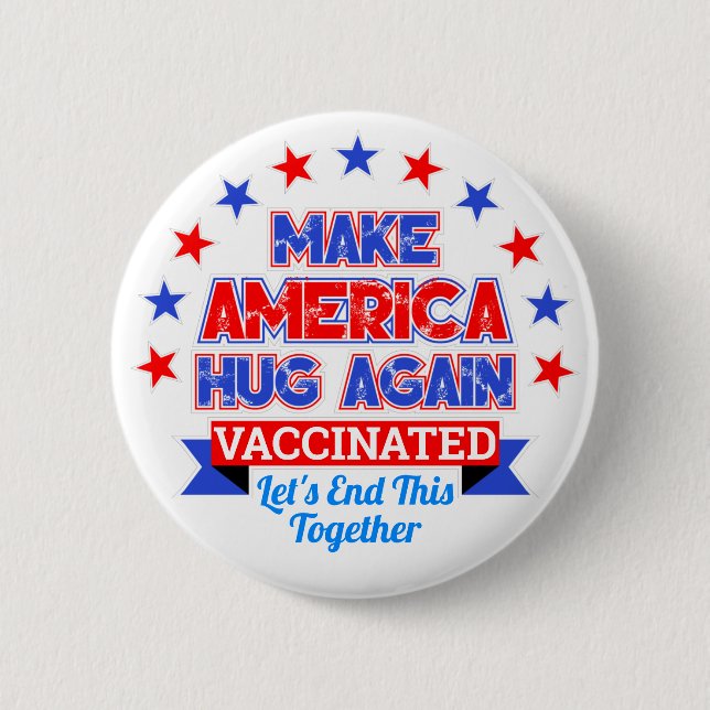 MAKE AMERICA HUG AGAIN I GOT VACCINATED BUTTON (Front)